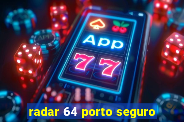 radar 64 porto seguro